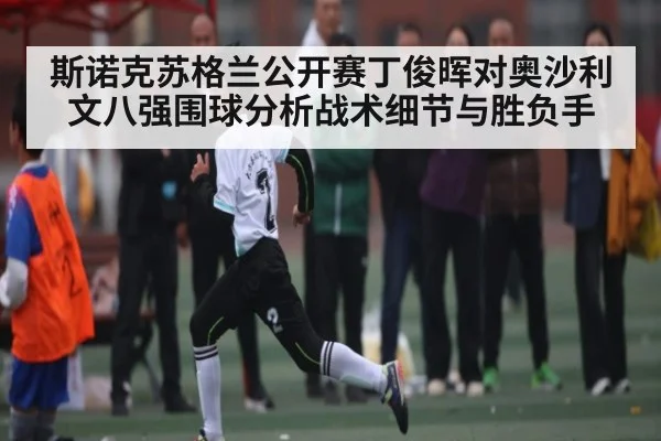 斯诺克苏格兰公开赛丁俊晖对奥沙利文八强围球分析战术细节与胜负手